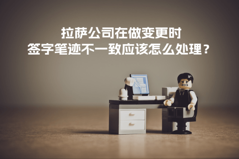 拉薩公司在做變更時(shí)，簽字筆跡不一致應(yīng)該怎么處理？