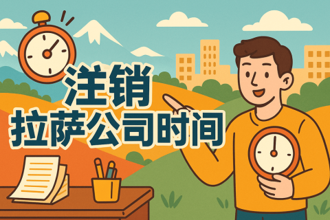 注銷(xiāo)拉薩公司時(shí)間長(zhǎng)嗎？多久能辦好？